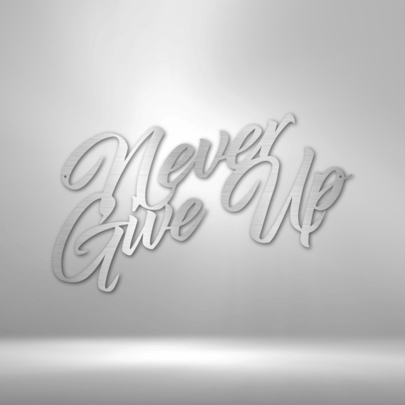 Never Give Up Steel Sign Laser Cut Powder Coated Home & Office Metal Wall Decor